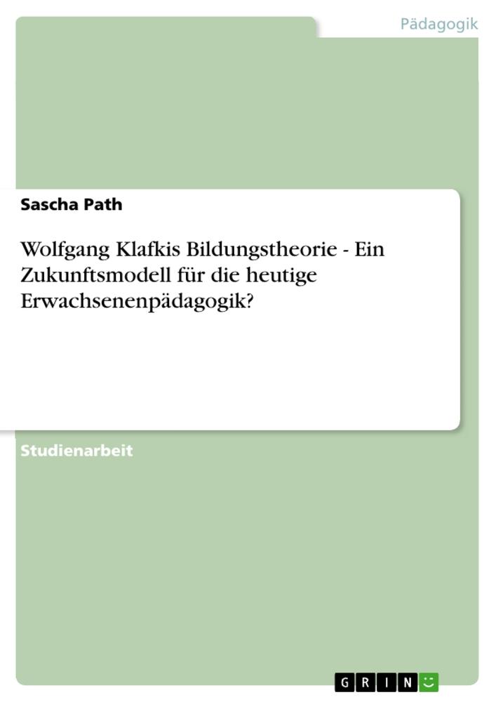 Wolfgang Klafkis Bildungstheorie - Ein Zukunftsmodell für die heutige Erwachsenenpädagogik?