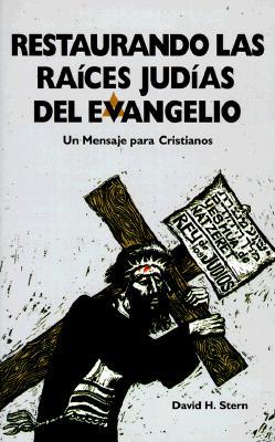 Restaurando las Raices Judias del Evangelio: Un Mensaje Para Cristianos = Restoring the Jewishness of the Gospel