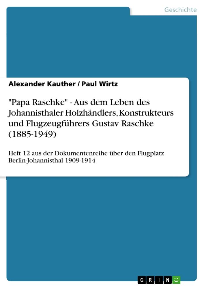 "Papa Raschke" - Aus dem Leben des Johannisthaler Holzhändlers, Konstrukteurs und Flugzeugführers Gustav Raschke (1885-1949)