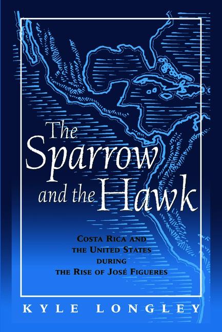 Sparrow and the Hawk: Costa Rica and the United States During the Rise of Jose Figueres