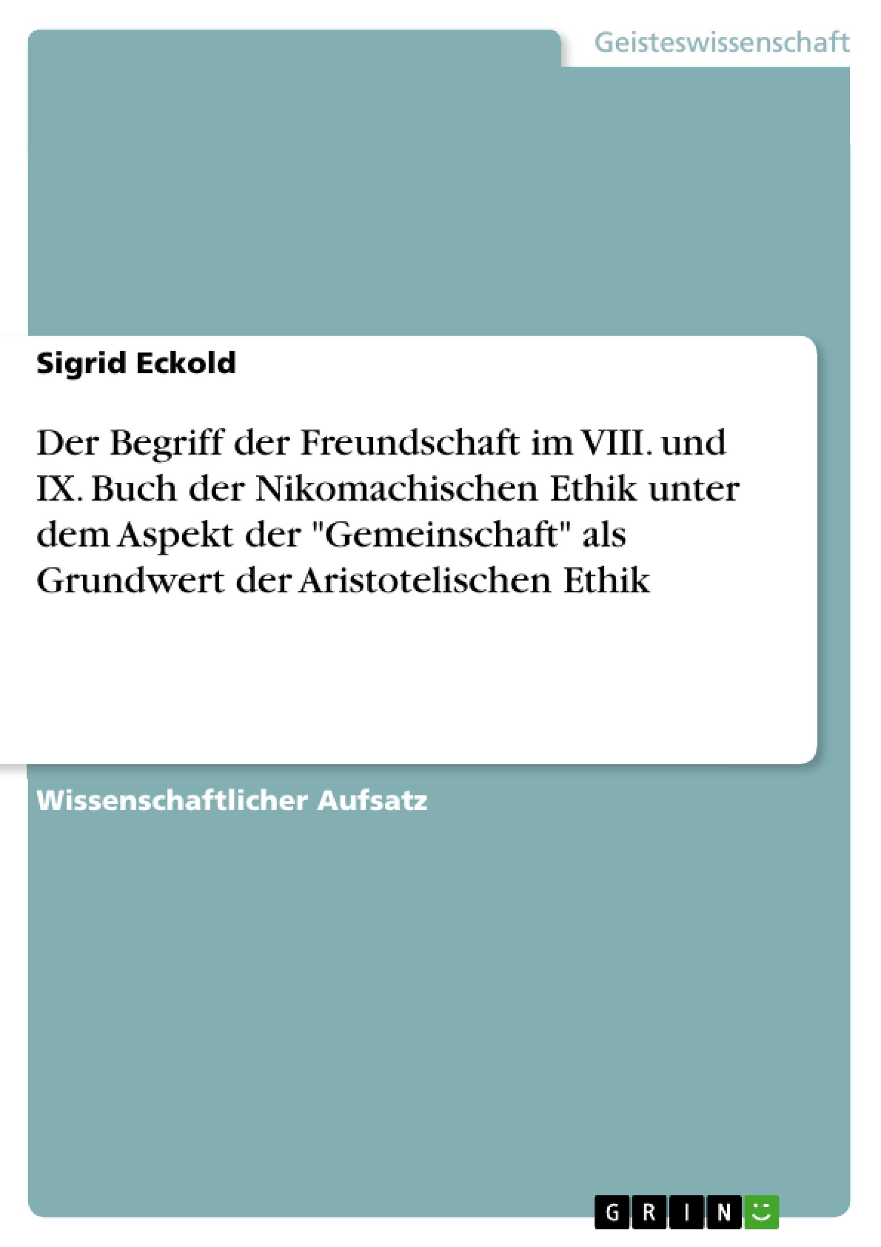 Der Begriff der Freundschaft im VIII. und IX. Buch der Nikomachischen Ethik unter dem Aspekt der "Gemeinschaft" als Grundwert der Aristotelischen Ethik