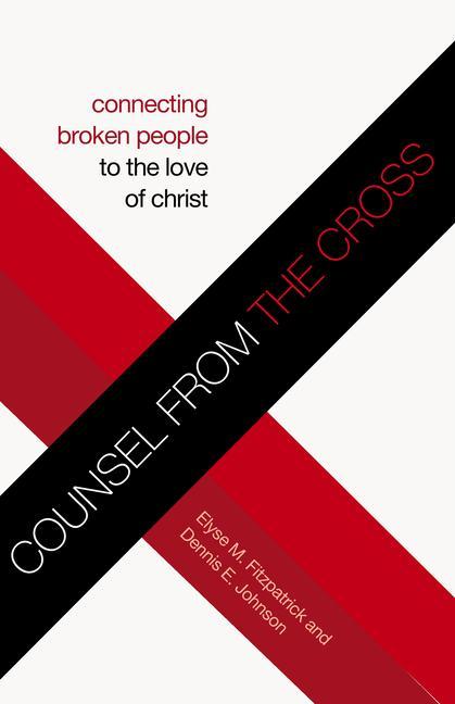 Counsel from the Cross (Redesign): Connecting Broken People to the Love of Christ