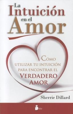 La Intuicion en el Amor: Como Utilizar Tu Intuicion Para Encontrar el Verdadero Amor = Love and Intuition