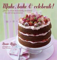 Make, Bake & Celebrate!: How to Create Beautifully Decorated Cakes for Every Occasion