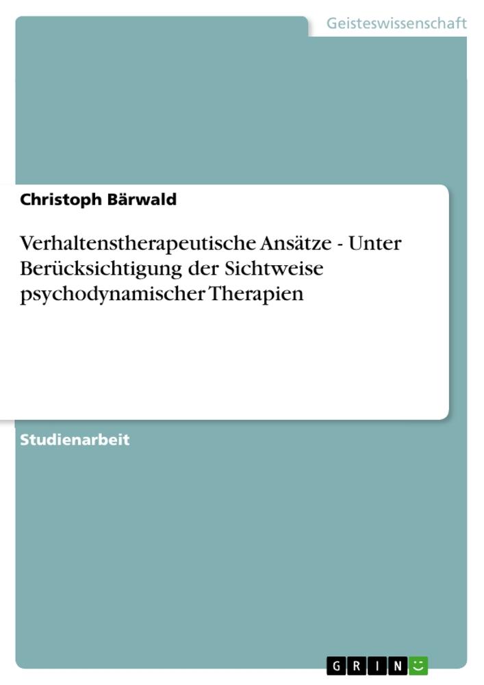 Verhaltenstherapeutische Ansätze - Unter Berücksichtigung der Sichtweise psychodynamischer Therapien