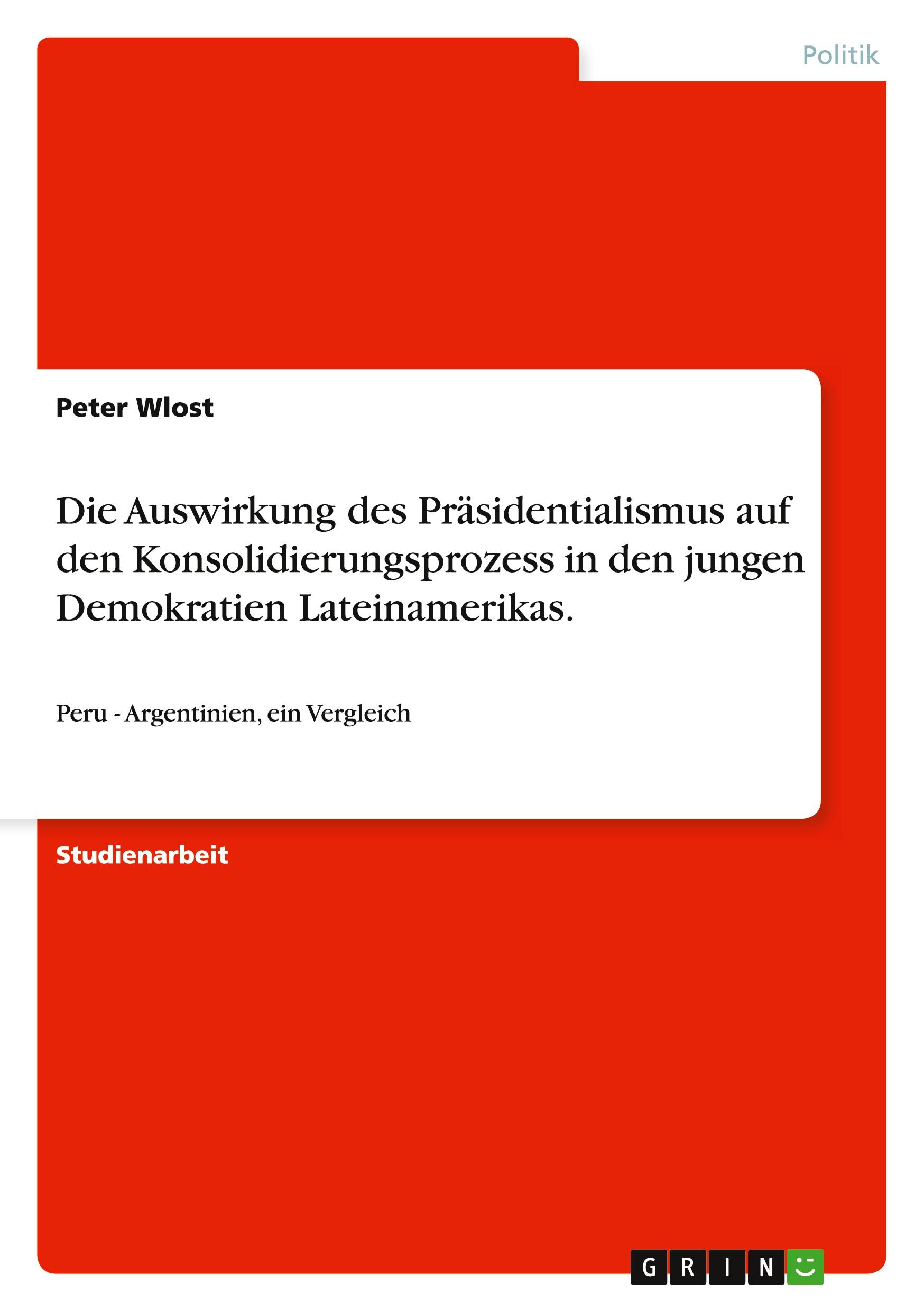 Die Auswirkung des Präsidentialismus auf den Konsolidierungsprozess in den jungen Demokratien  Lateinamerikas.