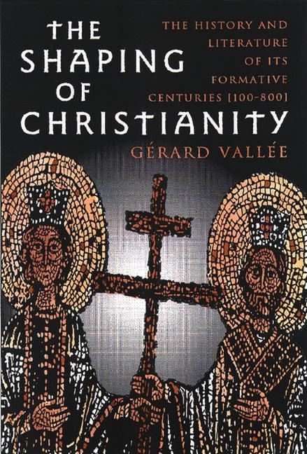 The Shaping of Christianity: The History and Literature of Its Formative Centuries (100-800)