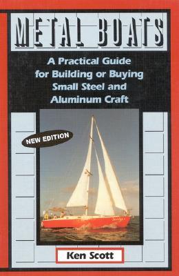 Metal Boats: A Practical Guide for Building or Buying Small Steel and Alumninum Craft