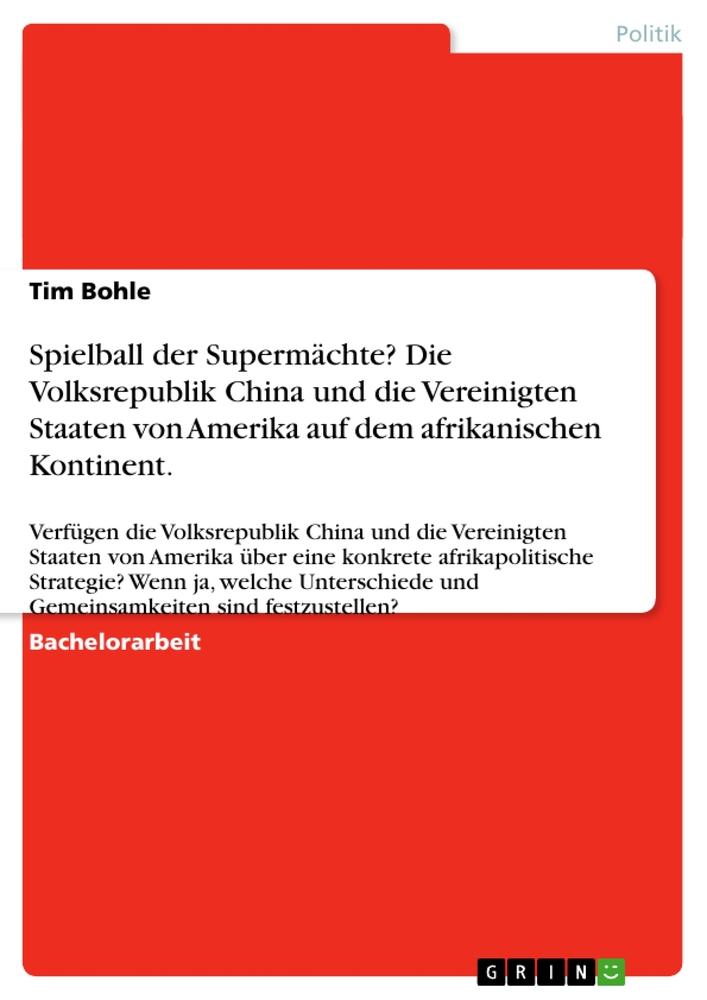 Spielball der Supermächte? Die Volksrepublik China und die Vereinigten Staaten von Amerika auf dem afrikanischen Kontinent.