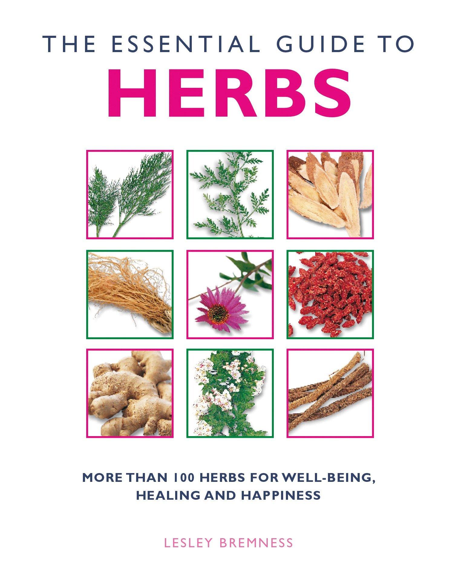 The Essential Guide to Herbs: More Than 100 Herbs for Well-Being, Healing and Happiness