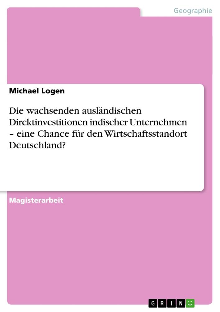 Die wachsenden ausländischen Direktinvestitionen indischer Unternehmen ¿ eine Chance für den Wirtschaftsstandort Deutschland?