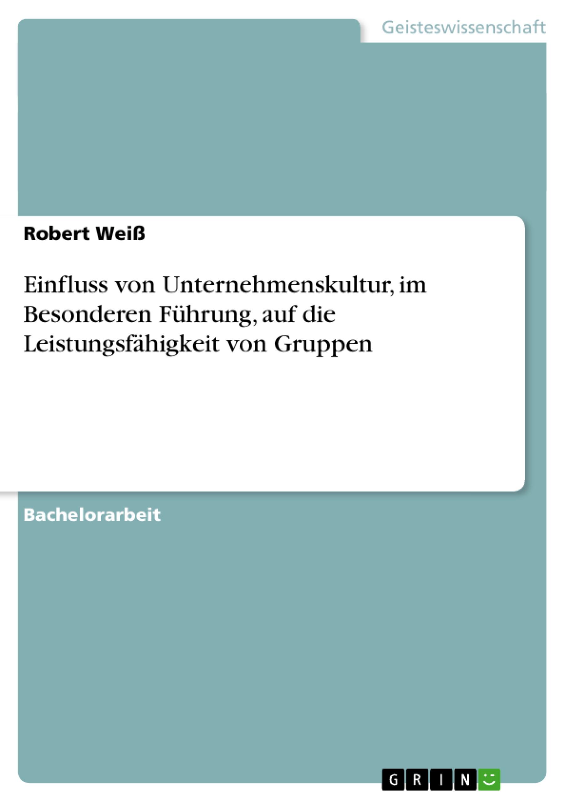 Einfluss von Unternehmenskultur, im Besonderen Führung, auf die Leistungsfähigkeit von Gruppen