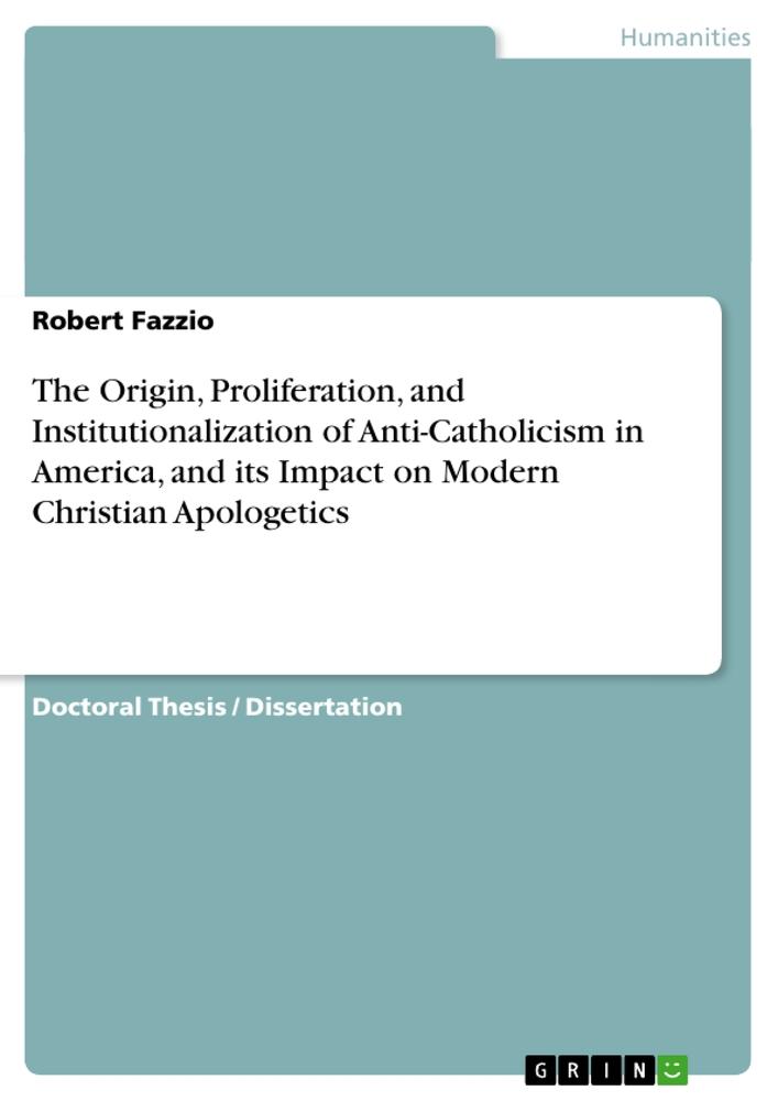 The Origin, Proliferation, and Institutionalization of Anti-Catholicism in America, and its Impact on Modern Christian Apologetics