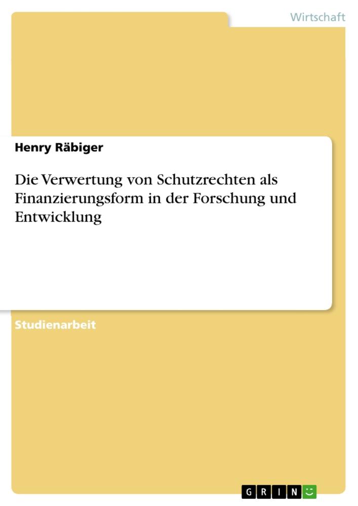 Die Verwertung von Schutzrechten als Finanzierungsform in der Forschung und Entwicklung