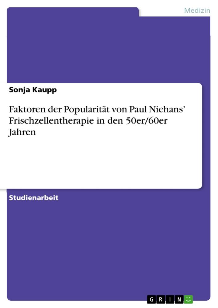 Faktoren der Popularität von Paul Niehans¿ Frischzellentherapie in den 50er/60er Jahren