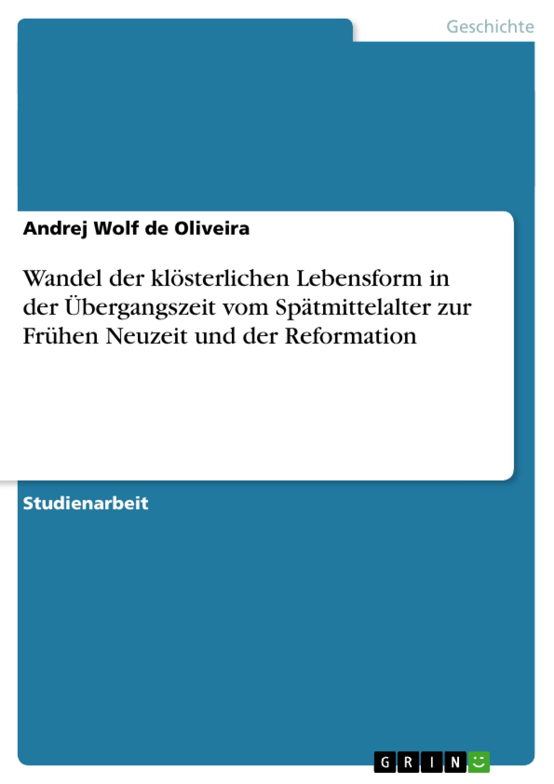 Wandel der klösterlichen Lebensform in der Übergangszeit vom Spätmittelalter zur Frühen Neuzeit und der Reformation