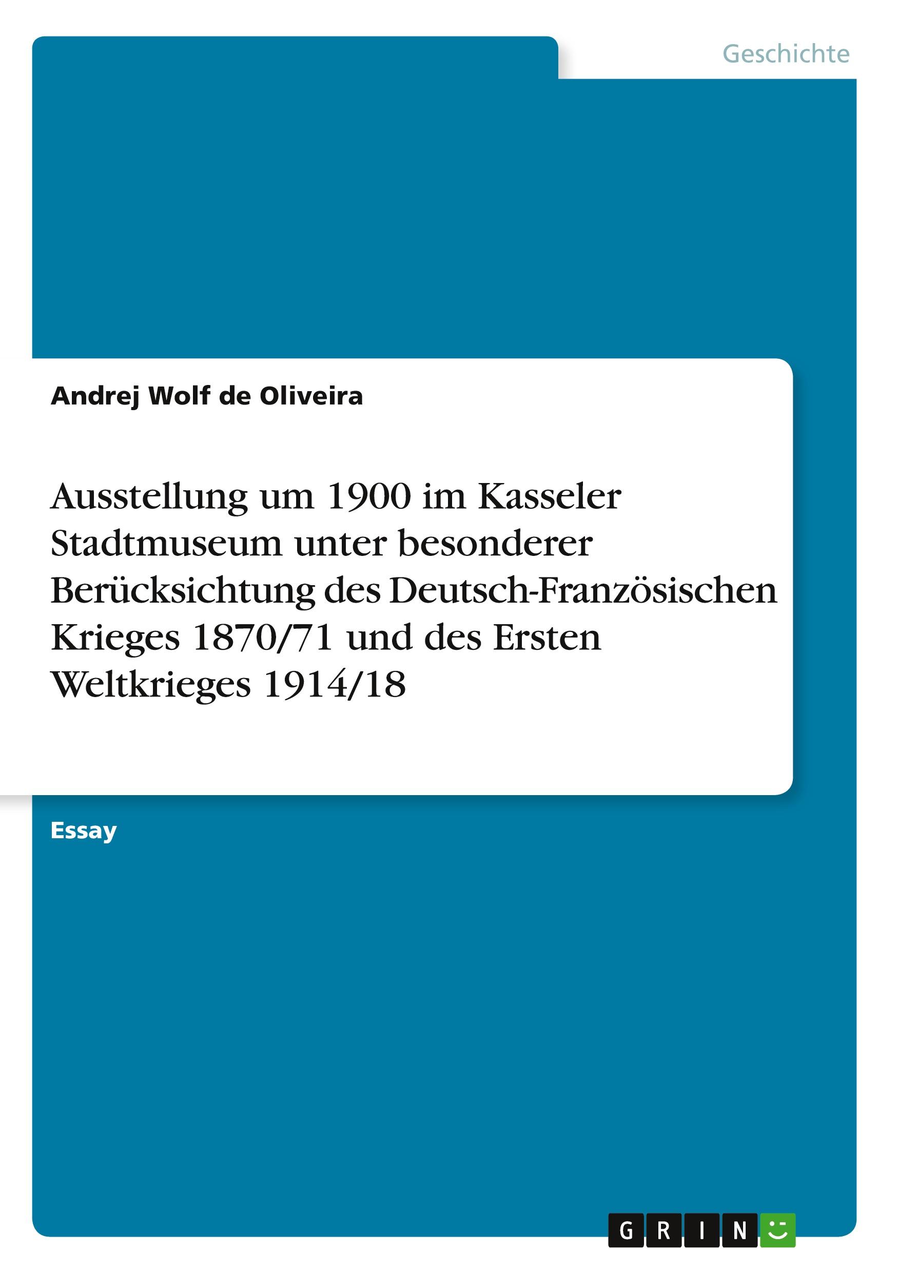 Ausstellung um 1900 im Kasseler Stadtmuseum unter besonderer Berücksichtung des Deutsch-Französischen Krieges 1870/71 und des Ersten Weltkrieges 1914/18