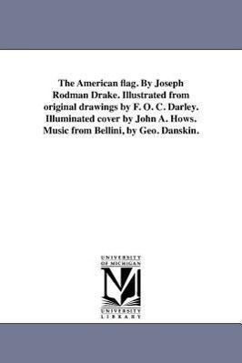 The American flag. By Joseph Rodman Drake. Illustrated from original drawings by F. O. C. Darley. Illuminated cover by John A. Hows. Music from Bellin