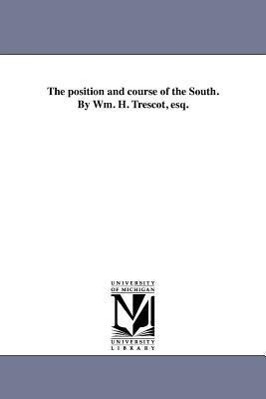 The position and course of the South. By Wm. H. Trescot, esq.