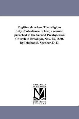 Fugitive slave law. The religious duty of obedience to law; a sermon preached in the Second Presbyterian Church in Brooklyn, Nov. 24, 1850. By Ichabod