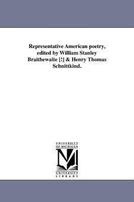 Representative American poetry, edited by William Stanley Braithewaite [!] & Henry Thomas Schnittkind.