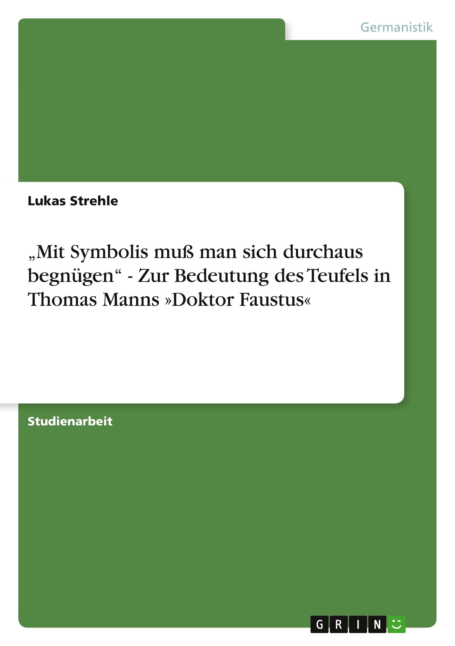 ¿Mit Symbolis muß man sich durchaus begnügen¿ - Zur Bedeutung des Teufels in Thomas Manns »Doktor Faustus«