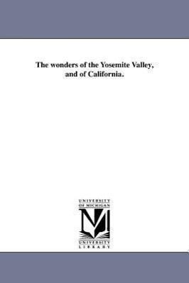 The wonders of the Yosemite Valley, and of California.