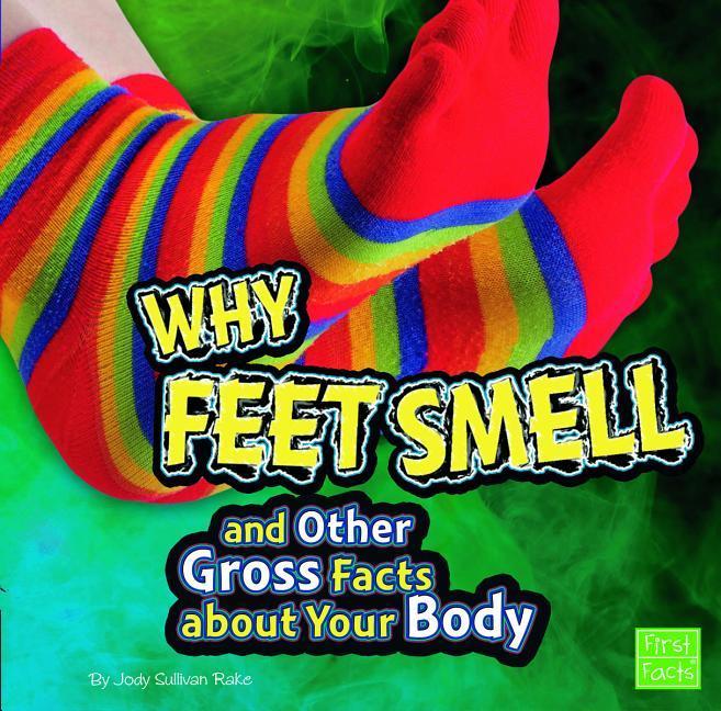 Why Feet Smell and Other Gross Facts about Your Body