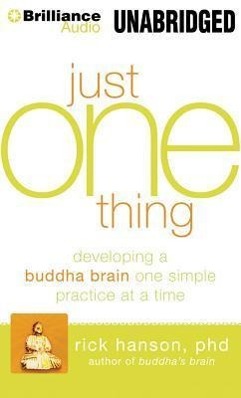 Just One Thing: Developing a Buddha Brain One Simple Practice at a Time