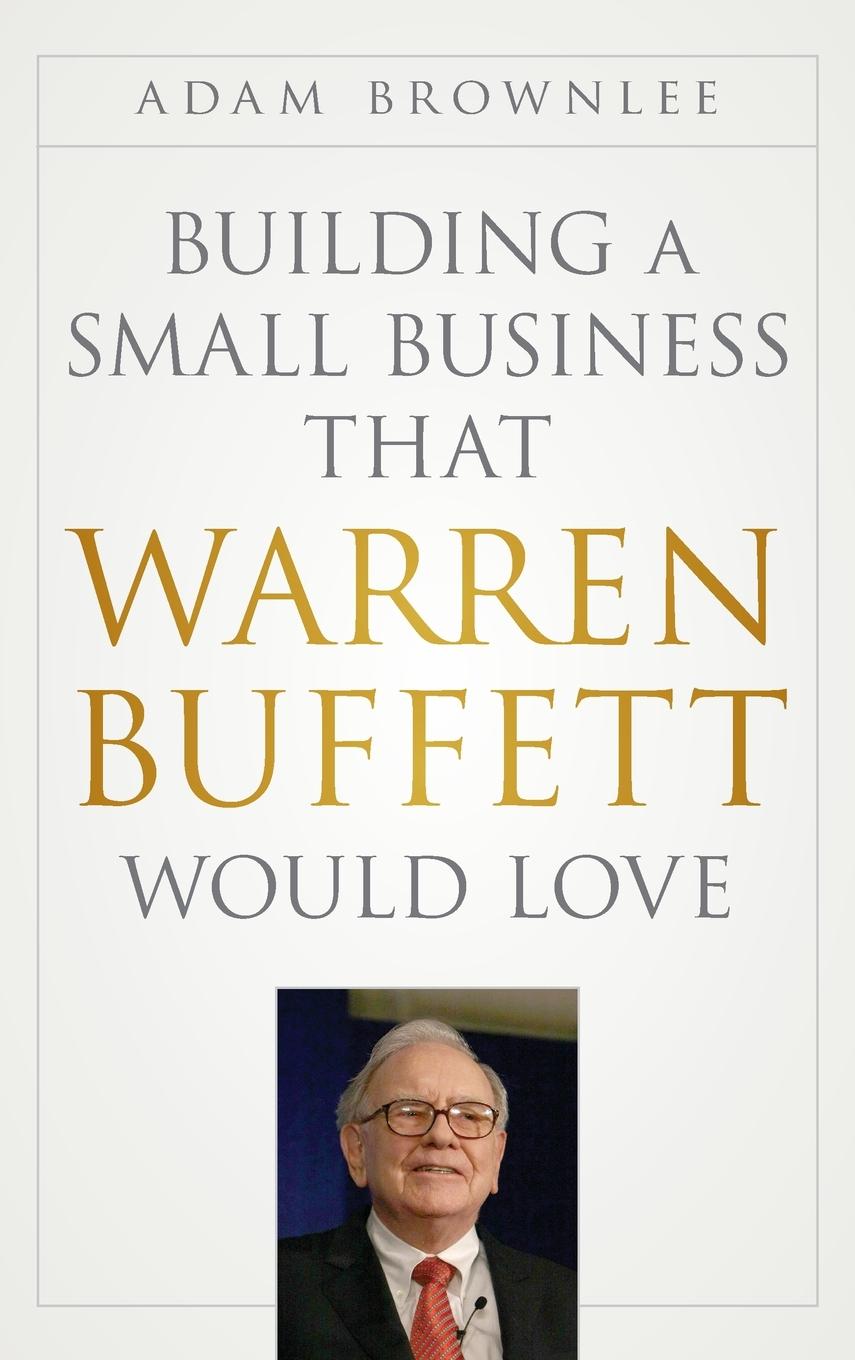 Building a Small Business that Warren Buffett Would Love