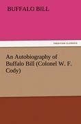 An Autobiography of Buffalo Bill (Colonel W. F. Cody)