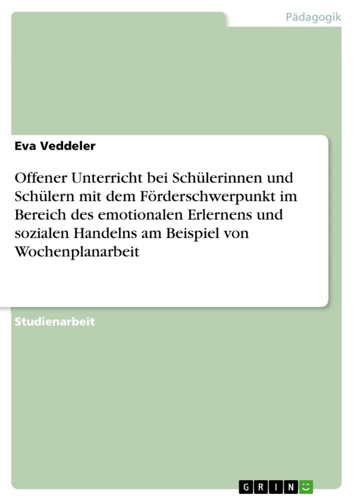 Offener Unterricht bei Schülerinnen und Schülern mit dem Förderschwerpunkt im Bereich des emotionalen Erlernens und sozialen Handelns am Beispiel von Wochenplanarbeit