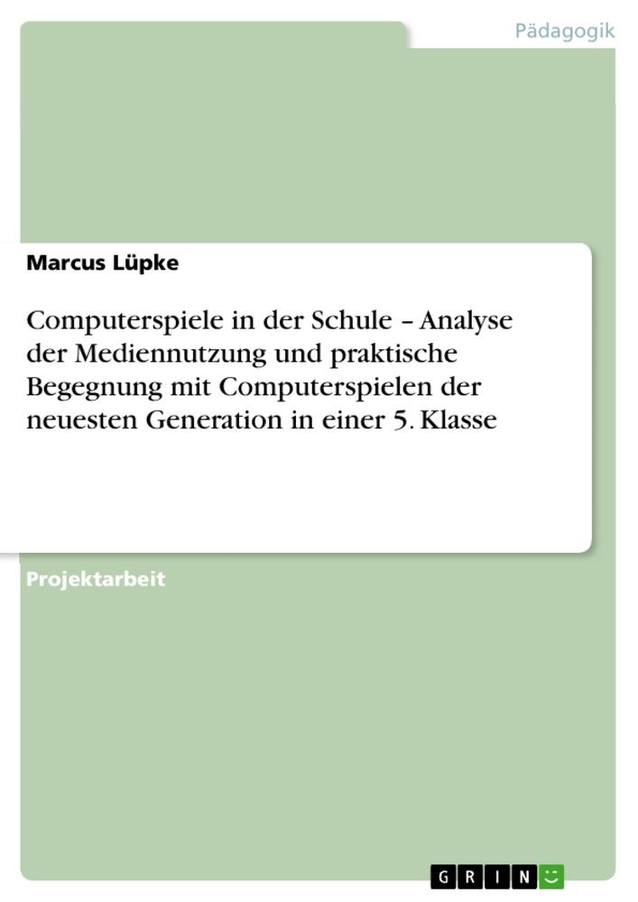 Computerspiele in der Schule ¿ Analyse der Mediennutzung und praktische Begegnung mit Computerspielen der neuesten Generation in einer 5. Klasse