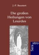 Die großen Heilungen von Lourdes