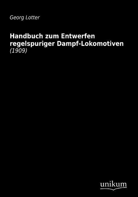 Handbuch zum Entwerfen regelspuriger Dampf-Lokomotiven