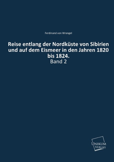 Reise entlang der Nordküste von Sibirien und auf dem Eismeer in den Jahren 1820 bis 1824.