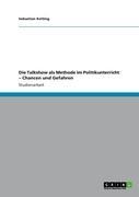 Die Talkshow als Methode im Politikunterricht ¿ Chancen und Gefahren