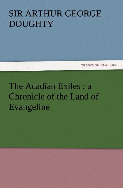 The Acadian Exiles : a Chronicle of the Land of Evangeline