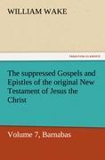 The suppressed Gospels and Epistles of the original New Testament of Jesus the Christ, Volume 7, Barnabas