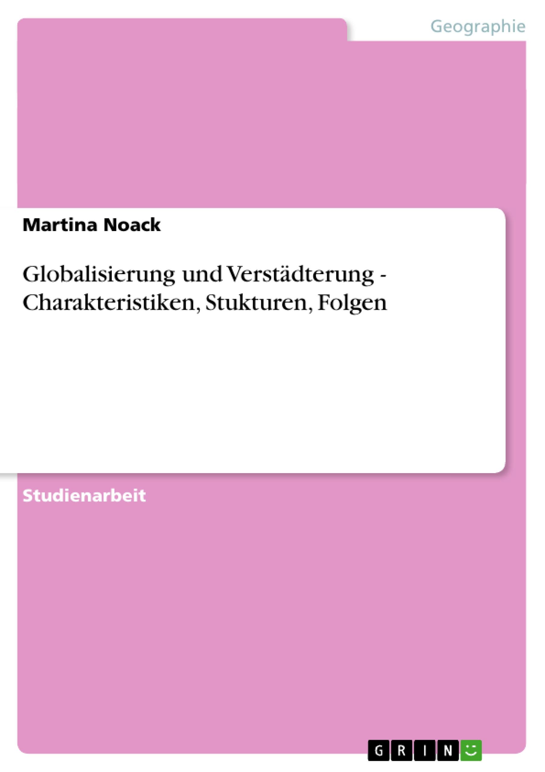 Globalisierung und Verstädterung - Charakteristiken, Stukturen, Folgen