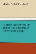 At Home And Abroad Or, Things And Thoughts In America and Europe