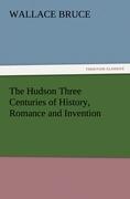 The Hudson Three Centuries of History, Romance and Invention