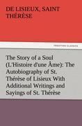 The Story of a Soul (L'Histoire d'une Âme): The Autobiography of St. Thérèse of Lisieux With Additional Writings and Sayings of St. Thérèse