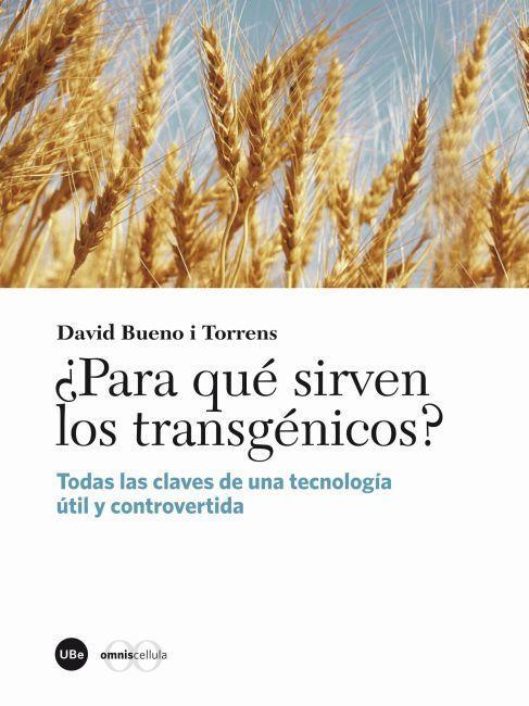 ¿Para qué sirven los transgénicos? : todas las claves de una tecnología útil y controvertida