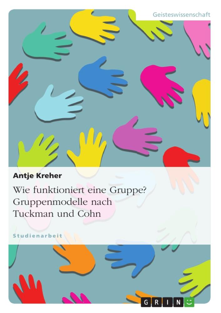 Wie funktioniert eine Gruppe? Gruppenmodelle nach Tuckman und Cohn