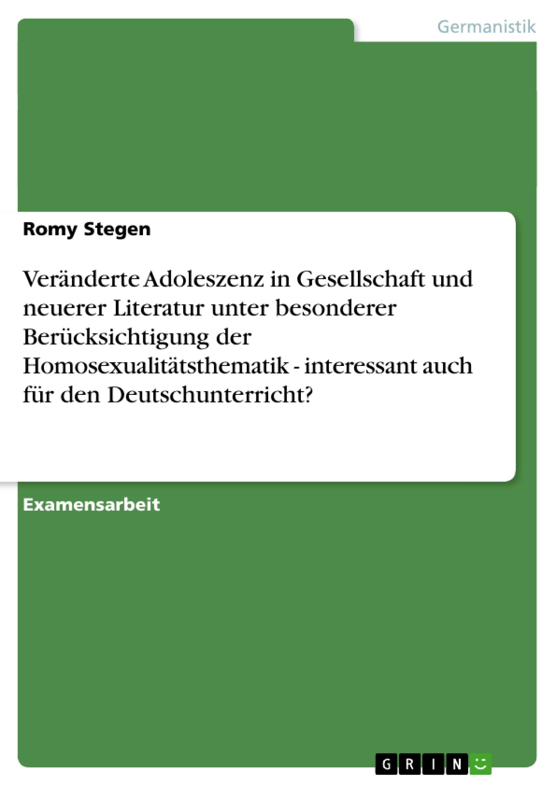 Veränderte Adoleszenz in Gesellschaft und neuerer Literatur unter besonderer Berücksichtigung der Homosexualitätsthematik - interessant auch für den Deutschunterricht?