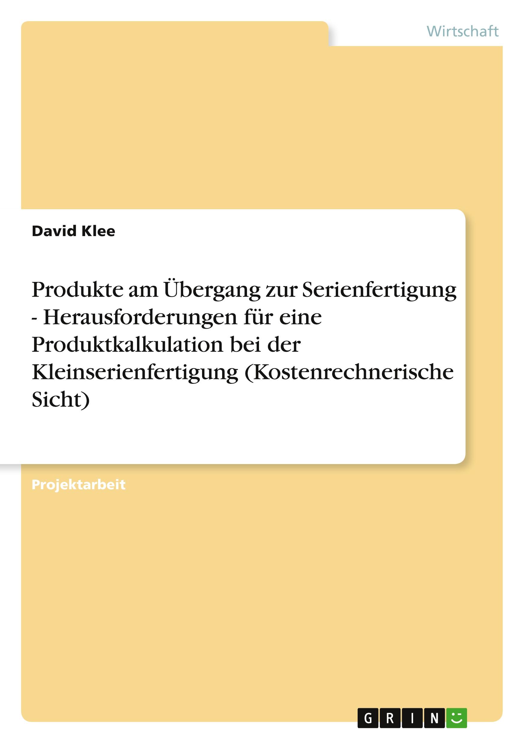 Produkte am Übergang zur Serienfertigung - Herausforderungen für eine Produktkalkulation bei der Kleinserienfertigung (Kostenrechnerische Sicht)