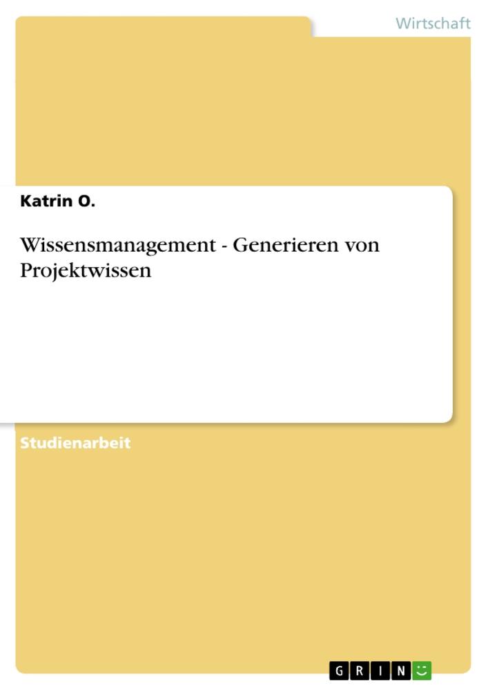 Wissensmanagement - Generieren von Projektwissen