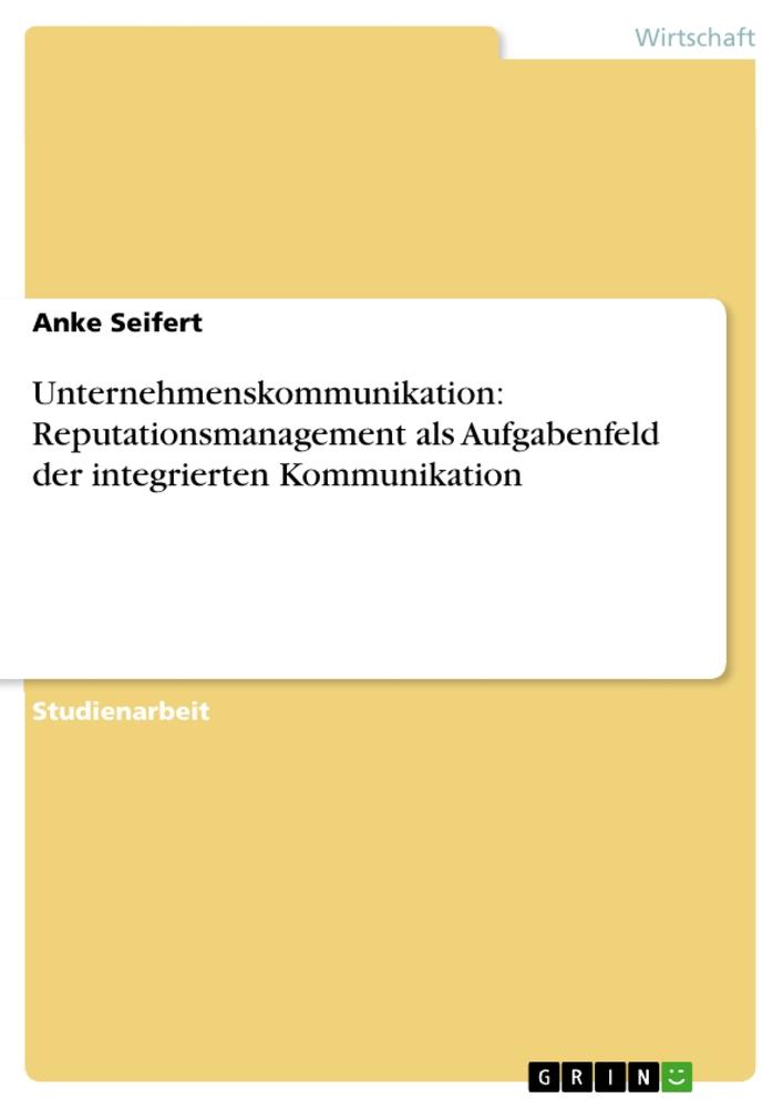 Unternehmenskommunikation: Reputationsmanagement als Aufgabenfeld der integrierten Kommunikation