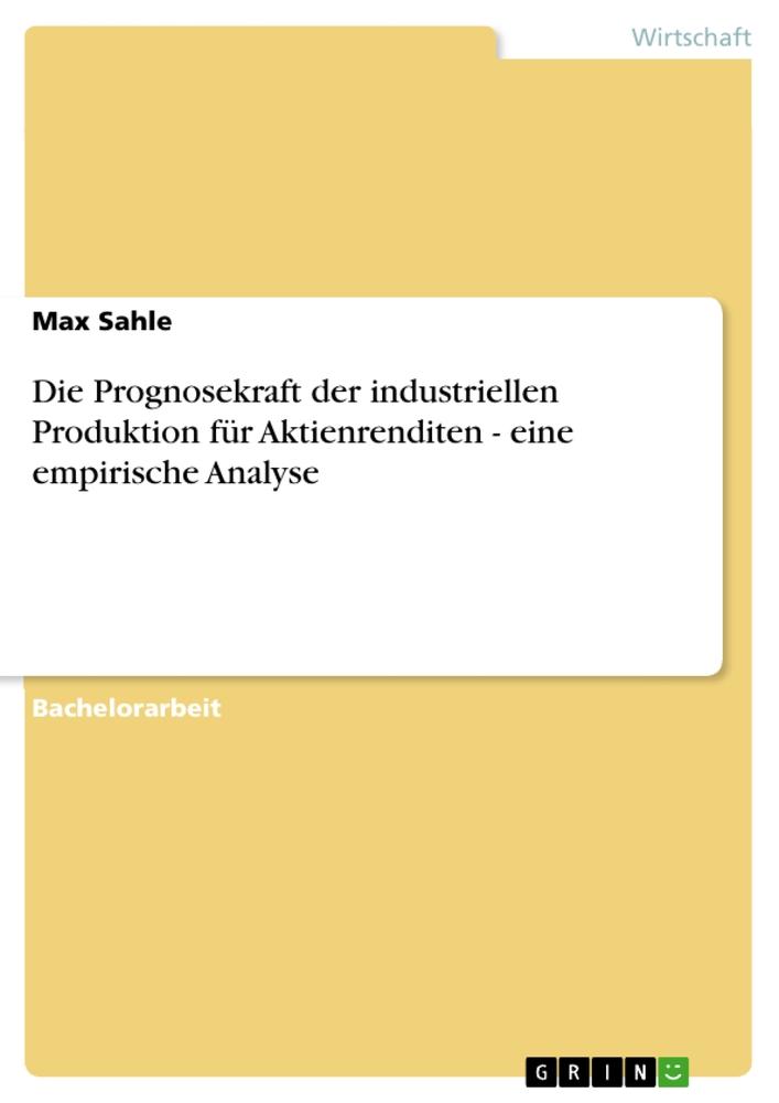 Die Prognosekraft der industriellen Produktion für Aktienrenditen - eine empirische Analyse